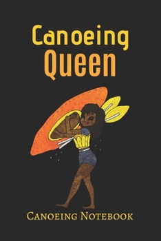 Canoeing Queen: Canoeing Notebook, Canoeing Gifts for Women,Canoeing Lined Notebook, Keep Track of Canoeing Details, Canoeing Funny Gift-120 Pages(6"x9") Matte Cover Finish