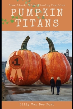 Paperback Pumpkin Titans: The Ultimate Guide to Growing Giant, Prize-Winning Pumpkins Book