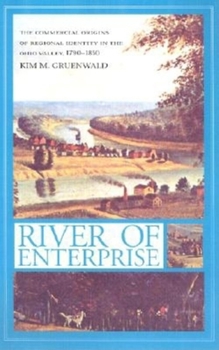 Hardcover River of Enterprise: The Commercial Origins of Regional Identity in the Ohio Valley, 1790-1850 Book