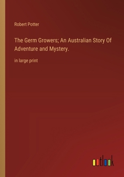 Paperback The Germ Growers; An Australian Story Of Adventure and Mystery.: in large print Book