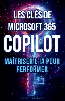 Paperback Les Clés de Microsoft 365 Copilot: Maîtriser l'IA pour Performer [French] Book