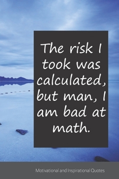 The risk I took was calculated, but man, I am bad at math.: Motivational, Inspirational and Uplifting Notebook / Journal / Diary - 6 x 9 inches (15,24 x 22,86 cm), 150 pages.