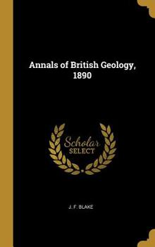 Annals Of British Geology, 1890 - A Critical Digest Of The Publications And Account Of Papers Read During The Year-- With Personal Items