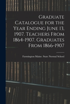 Paperback Graduate Catalogue for the Year Ending June 13, 1907. Teachers From 1864-1907. Graduates From 1866-1907 Book