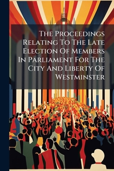 The proceedings relating to the late election of members in Parliament for the city and liberty of Westminster. ... Containing the speeches of Mr. Murray, ... and Mr. Evans