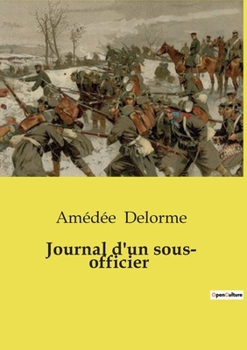Paperback Journal d'un sous- officier: Chronique d'un soldat durant la guerre franco-prussienne de 1870 [French] Book