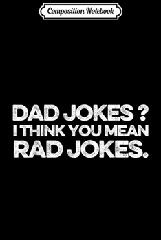 Composition Notebook: Dad Jokes I Think You Mean Rad Jokes Gift Super daddio Journal/Notebook Blank Lined Ruled 6x9 100 Pages