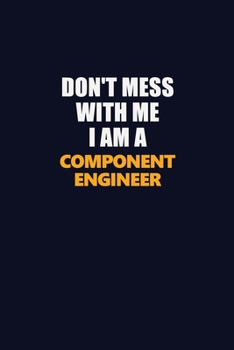 Paperback Don't Mess With Me I Am A Component Engineer: Career journal, notebook and writing journal for encouraging men, women and kids. A framework for buildi Book