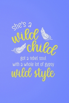 She's A Wild Child Got A Rebel Soul With A Whole Lot Of Gypsy Wild Style: All Purpose 6x9 Blank Lined Notebook Journal Way Better Than A Card Trendy Unique Gift Blue Wild
