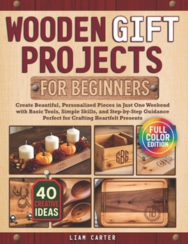 Paperback Wooden Gift Projects For Beginners: Create Beautiful, Personalized Pieces in Just One Weekend with Basic Tools, Simple Skills, and Step-by-Step Guidan Book