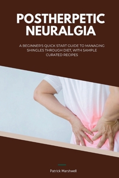 Paperback Postherpetic Neuralgia: A Beginner's Quick Start Guide to Managing Shingles Through Diet, With Sample Curated Recipes Book