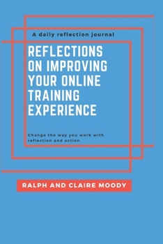 Paperback Reflections On Improving Your Online Training Experience: Change The Way You Work With Reflection & Action Book