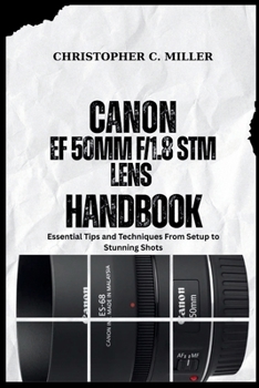 Paperback Canon Ef 50mm F/1.8 STM Lens Handbook: Essential Tips and Techniques From Setup to Stunning Shots Book