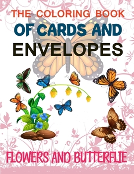 Paperback The Coloring Book Of Cards And Envelopes: Flowers And Butterflie: The World's Best Butterfly Coloring Book