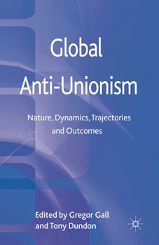 Paperback Global Anti-Unionism: Nature, Dynamics, Trajectories and Outcomes Book