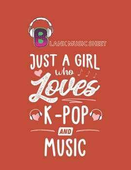 Paperback Blank Music Sheet: Just A Girl Who Loves Kpop And Music Gift Women Blank Music Sheet NoteBook Composition Sheets Kpop for Girls Teens Kid Book