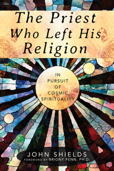 Paperback The Priest Who Left His Religion: In Pursuit of Cosmic Spirituality Book