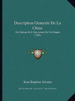 Paperback Description Generale De La Chine: Ou Tableau De L'Etat Actuel De Cet Empire (1785) Book