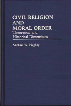 Hardcover Civil Religion and Moral Order: Theoretical and Historical Dimensions Book