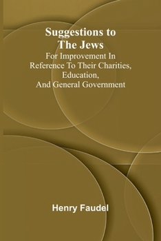 Suggestions to the Jews; for improvement in reference to their charities, education, and general government