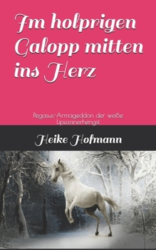 Paperback Im holprigen Galopp mitten ins Herz: Pegasus-Armageddon, der weiße Lipizzanerhengst [German] Book