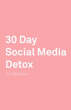 Paperback 30 Day Social Media Detox: Helping Millenials Take A 30-day Break From Social Media to Improve and Balance School, Peers, Hobbies, Family and Lif Book