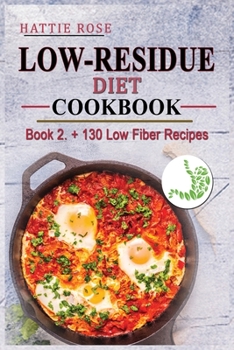Low Residue Diet Cookbook: Book 2. A Comprehensive Diet GUide and Cookbook with over 130 Low Fiber Dairy Free Gluten Free Recipes for People with ... For beginners and advanced users.