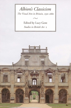 Albion's Classicism: The Visual Arts in Britain, 1550-1660 (Studies in British Art) - Book  of the Studies in British Art