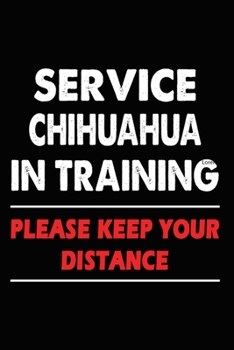 Service Chihuahua In Training Please Keep Your Distance: Chihuahua Training Log Book gifts. Best Dog Trainer Log Book gifts For Dog Lovers who loves ... Trainer Log Book Gifts is the perfect gifts.