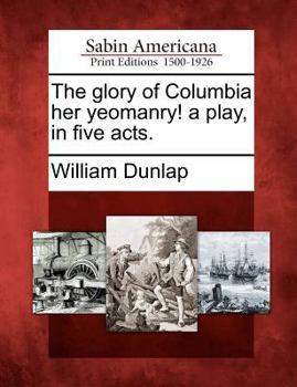 Paperback The Glory of Columbia Her Yeomanry! a Play, in Five Acts. Book