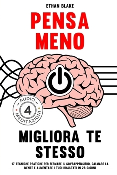 Paperback Pensa Meno, Migliora Te Stesso: 17 Tecniche Pratiche per Calmare la Mente e Aumentare i Tuoi Risultati in 28 Giorni [Italian] Book