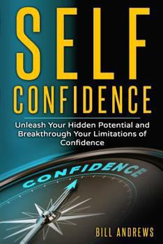 Paperback Self Confidence: Unleash Your Hidden Potential and Breakthrough Your Limitations of Confidence Book