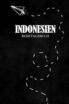 Reisetagebuch Indonesien: Reisejournal für den Urlaub - inkl. Packliste | Erinnerungsbuch für Sehenswürdigkeiten & Ausflüge | Notizbuch als Geschenk, Abschiedsgeschenk (German Edition)