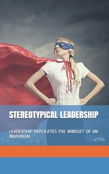 Stereotypical Leadership: Leadership Replicates the Mindset of an Individual