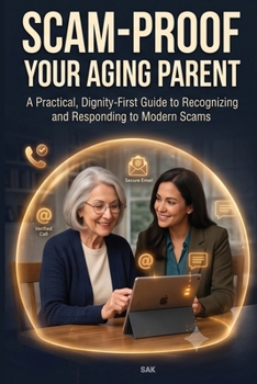 Paperback Scam-Proof Your Aging Parent: A Practical Guide to Preventing Scams, Protecting Older Adults, and Responding Without Taking Away Their Independence Book