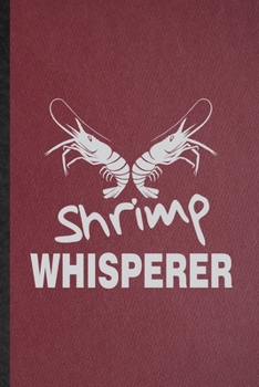 Shrimp Whisperer: Lined Notebook For Blue Tiger Shrimp Owner Vet. Funny Ruled Journal For Exotic Animal Lover. Unique Student Teacher Blank Composition/ Planner Great For Home School Office Writing