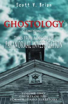 Paperback Ghostology: Ghosts of the Former Idaho Territory: Tales from a Decade of Paranormal Investigation Book