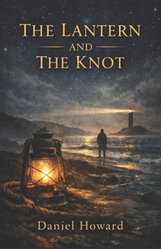 Paperback The Lantern and The Knot: For those who have ever felt something they could not explain, and followed it anyway. Book