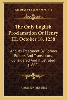 Paperback The Only English Proclamation Of Henry III, October 18, 1258: And Its Treatment By Former Editors And Translators, Considered And Illustrated (1868) Book