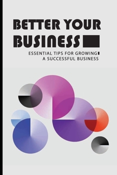 Paperback Better Your Business: Essential Tips For Growing A Successful Business: Business Tips For Success Book