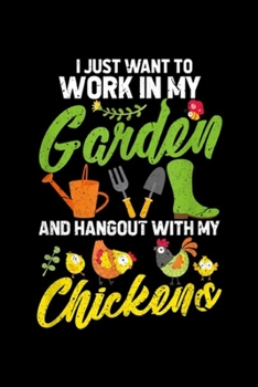 Paperback I just want to work in my garden and hangout with my chickens: Work In My Garden Hangout With My Chickens Gardening Journal/Notebook Blank Lined Ruled Book