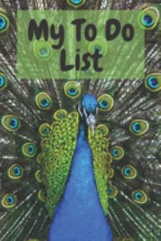My To Do List: 6 x 9 inches - 75 pages of to do lists - Peacock Cover