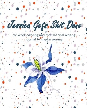 Paperback Jessica Gets Shit Done: 12-week coloring and motivational writing journal to inspire women: Diary, lined notebook for women to write in with q Book