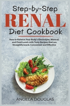 Paperback Step-by-Step Renal Diet Cookbook: How to Balance Your Body's Electrolyte, Mineral, and Fluid Levels with Tasty Recipes that are Straightforward, Conve Book
