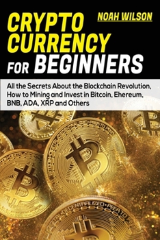 Paperback Cryptocurrency for Beginners: All the Secrets About the Blockchain Revolution, How to Mining and Invest in Bitcoin, Ehereum, BNB, ADA, XRP and Other Book