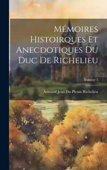 Hardcover Mémoires Histoirques Et Anecdotiques Du Duc De Richelieu; Volume 3 [French] Book