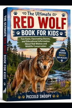 The Ultimate Red Wolf Book for Kids: Fun Facts, Fascinating Stories, and Educational Information About Red Wolves and Wildlife Conservation