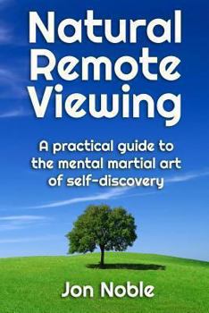 Paperback Natural Remote Viewing: A Practical Guide to the Mental Martial Art of Self-Discovery Book