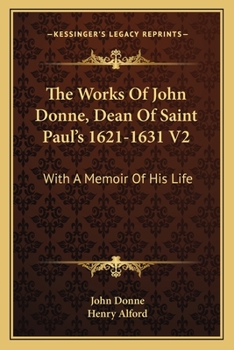 The Works Of John Donne, Dean Of Saint Paul's 1621-1631 V2: With A Memoir Of His Life