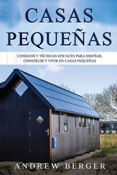 Paperback Casas Pequeñas: Consejos y técnicas eficaces para diseñar, construir y vivir en casas pequeñas [Spanish] Book